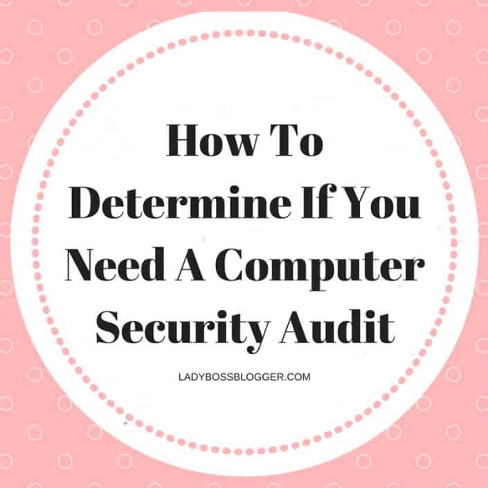 LadyBossBlogger How to determine if you need a computer security audit