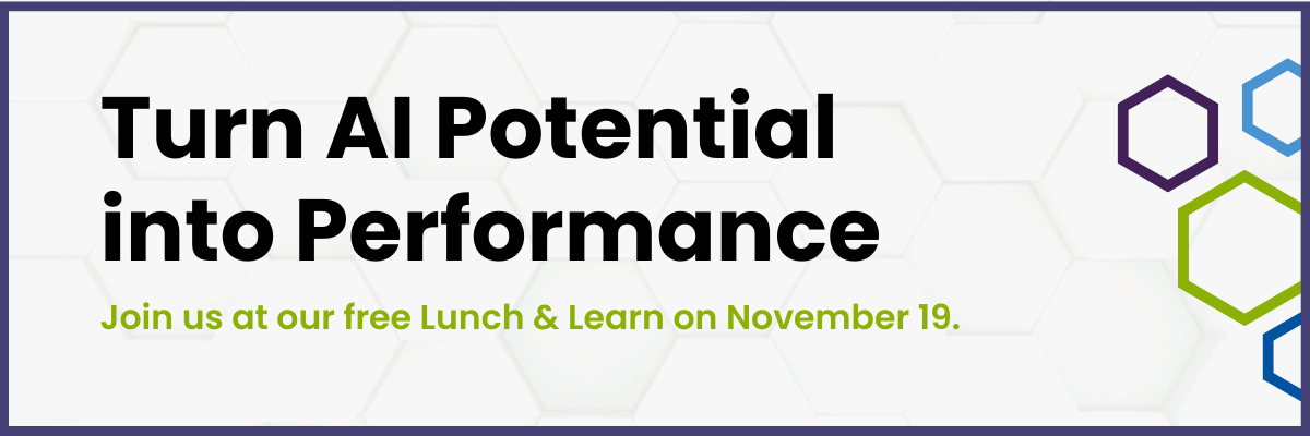 Turn AI Potential into Performance Join us at our free Lunch & Learn on November 19.