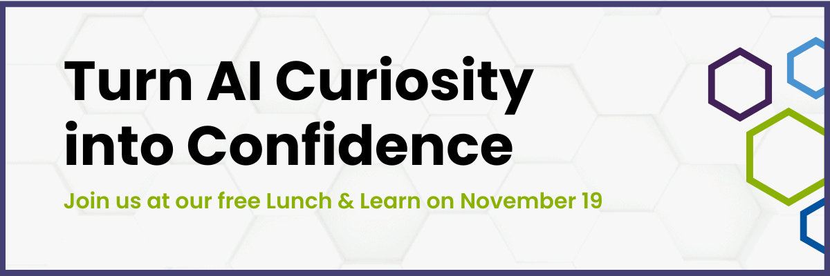 Turn AI Curiosity into Confidence Join us at our free Lunch & Learn on November 19